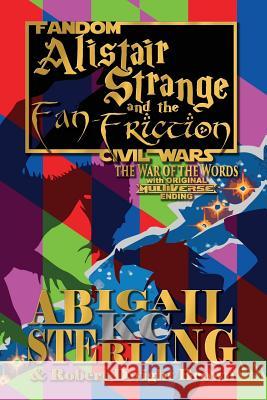 Alistair Strange and the Fan-Friction: The War of the Words Abigail K C Sterling, Robert Dwight Brown 9781931608589