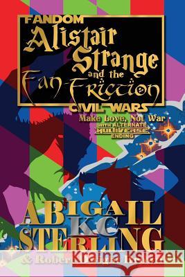 Alistair Strange and the Fan-Friction: Make Love, Not War Abigail K C Sterling, Robert Dwight Brown 9781931608671 Allonymous Books
