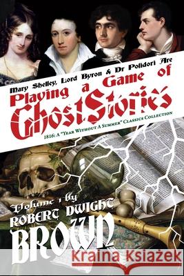 Playing a Game of Ghost Stories Robert Dwight Brown Mary Shelley John Polidori 9781931608701