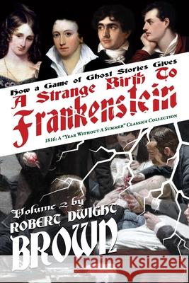 A Strange Birth of Frankenstein Robert Dwight Brown Mary Shelley John Polidori 9781931608725