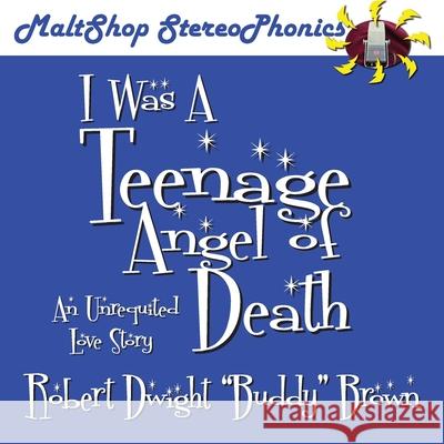I Was A Teenage Angel of Death Robert Dwight Brown 9781931608770