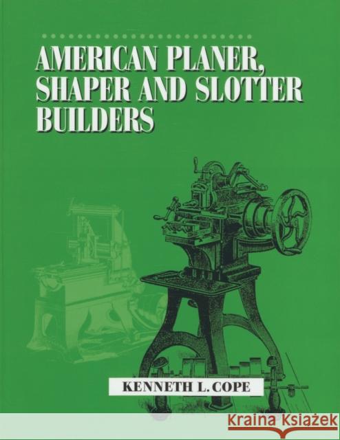 American Planer, Shaper and Slotter Builders Kenneth L. Cope 9781931626040 Astragal Press