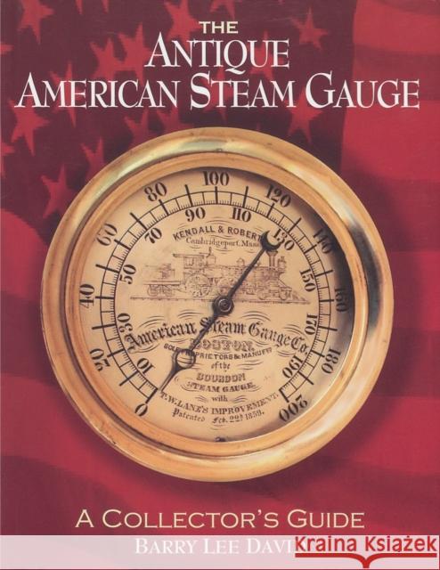 The Antique American Steam Gauge: A Collector's Guide Barry Lee David 9781931626132