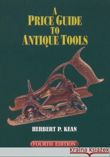 A Price Guide to Antique Tools Herbert P. Kean 9781931626217 Astragal Press