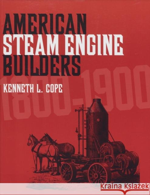 American Steam Engine Builders 1800-1900 Kenneth L. Cope 9781931626224 Astragal Press