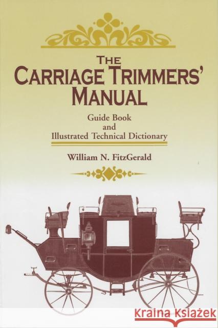 The Carriage Trimmers' Manual: Guide Book and Illustrated Technical Dictionary William N. Fitzgerald 9781931626231