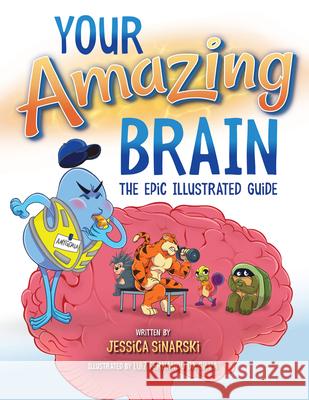 Your Amazing Brain: The Epic Illustrated Guide Jessica Sinarski Luiz Fernando D 9781931636506 National Center for Youth Issues