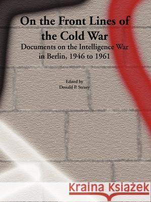 On the Front Lines of the Cold War: Documents on the Intelligence War in Berlin, 1946 to 1961 Steury, Donald Paul 9781931641104 Government Reprints Press