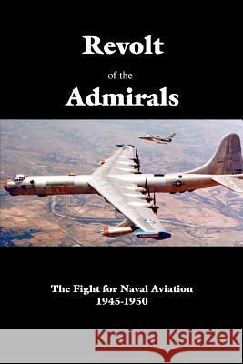Revolt of the Admirals: The Fight for Naval Aviation 1945-1950 Government Reprints Press 9781931641135 Government Reprints Press