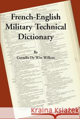 A French-English Military Technical Dictionary Cornelis de Witt Willcox 9781931641173 Government Reprints Press