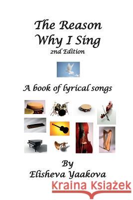 The Reason Why I Sing, 2nd Edition: A Book of Lyrical Songs Elisheva Yaakova 9781931671309 FM Publishing Company
