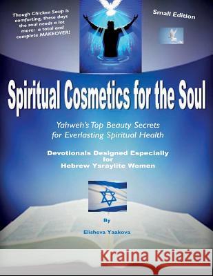 Spiritual Cosmetics for the Soul - Devotionals Designed Especially for Hebrew Ysraylite Women: Yahweh's Top Beauty Secrets for Everlasting Spiritual H Elisheva Yaakova 9781931671330 FM Publishing Company