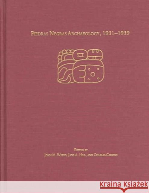 Piedras Negras Archaeology, 1931-1939 Linton Satterthwaite Jane A. Hill Charles W. Golden 9781931707756