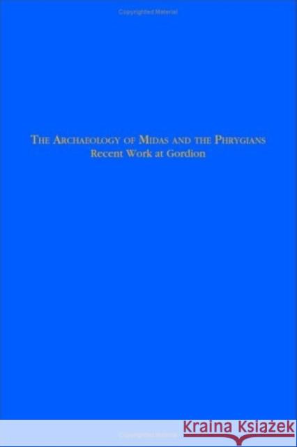 The Archaeology of Midas and the Phrygians: Recent Work at Gordion Lisa Kealhofer 9781931707763