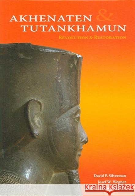 Akhenaten and Tutankhamun: Revolution and Restoration David P. Silverman 9781931707909