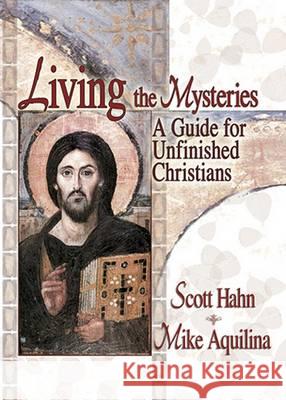 Living the Mysteries: A Guide for Unfinished Christians S. Hahn, Mike Aquilina 9781931709125 Our Sunday Visitor Inc.,U.S.