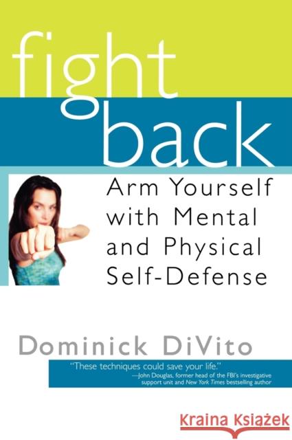 Fight Back: Arm Yourself with Mental and Physical Self-Defense Dominick Divito A. J. Gregory Wynonna Judd 9781931722469 Center Street