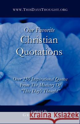 Our Favorite Christian Quotations: Over 250 Inspirational Quotes From The Ministry Of 