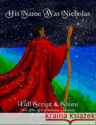 His Name Was Nicholas: Full Script & Score For The Hit Christmas Musical by Eric & Lana Elder Lana Elder, Eric Elder, Bo Elder 9781931760782 Eric Elder Ministries
