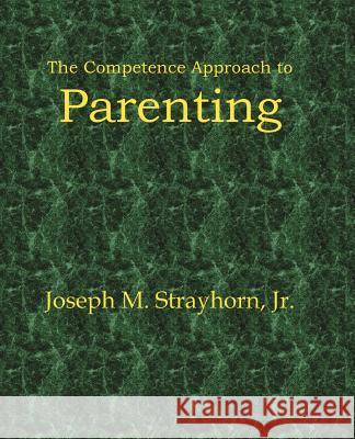 The Competence Approach to Parenting Joseph M. Strayhorn 9781931773027 Psychological Skills Press