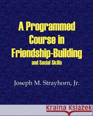 A Programmed Course in Friendship-Building and Social Skills Joseph M. Strayhorn 9781931773072 Psychological Skills Press