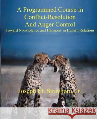 A Programmed Course in Conflict-Resolution and Anger Control Joseph Mallory Strayhorn 9781931773119 Psychological Skills Press