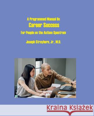 A Programmed Manual on Career Success: For People on the Autism Spectrum Joseph Mallory Strayhorn 9781931773249 Psychological Skills Press