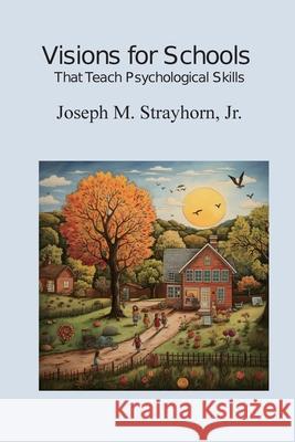 Visions for Schools That Teach Psychological Skills Joseph M. Strayhorn 9781931773294