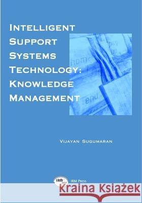 Intelligent Support Systems: Knowledge Management Sugumaran, Vijayan 9781931777001