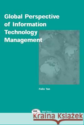 Global Perspective of Information Technology Management Felix B. Tan 9781931777117 IRM Press