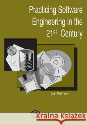 Practicing Software Engineering in the 21st Century Steven R. Gordon Joan Pechman Scott J. Lloyd 9781931777506