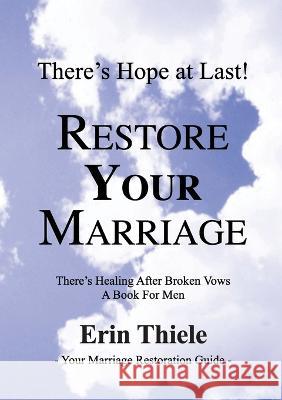 How God Will Restore Your Marriage: There's Healing after Broken Vows: a Book for Men Erin Thiele 9781931800037 Narrowroad Publishing House