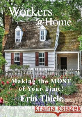 Workers@Home: Making the Most of Your Time Erin Thiele   9781931800563