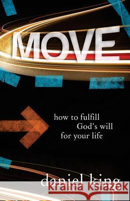 Move: How to Fulfill God's Will for Your Life Daniel King 9781931810081