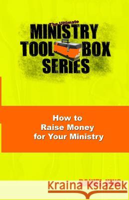 How to Raise Money for Your Ministry Daniel King 9781931810142