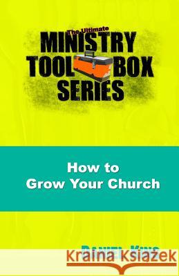 How to Grow Your Church: 153 Creative Ideas for Reaching Your Community Daniel King 9781931810180