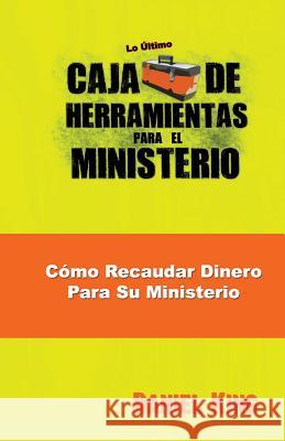 Como Recaudar Dinero Para Su Ministerio Daniel King Jonatan Picado 9781931810302 King Ministries Publishing