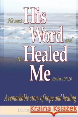 His Word Healed Me: A remarkable story of hope and healing Priestley, Jacquelin 9781931820202