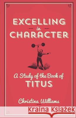 Excelling In Character: A Study Of The Book Of Titus Williams, Christina 9781931820332
