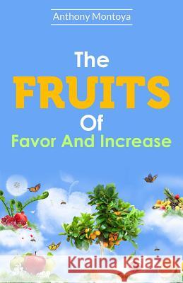 The Fruits Of Favor And Increase. Montoya, Anthony 9781931820455