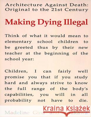 Making Dying Illegal: Architecture Against Death: Original to the 21st Century Madeline Gins Arakawa 9781931824224