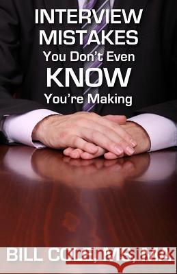 Interview Mistakes You Don't Even KNOW You're Making Cole, Ma Bill 9781931825146