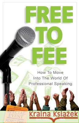 Free to Fee: How to Move into the World of Professional Speaking Cole MS, Ma Bill 9781931825153