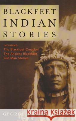 Blackfeet Indian Stories George Bird Grinnell 9781931832571 Riverbend Publishing