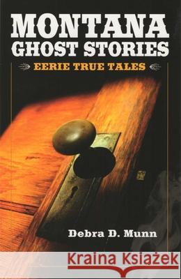 Montana Ghost Stories Debra D Munn 9781931832762 Riverbend Publishing