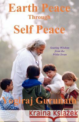 Earth Peace Through Self Peace Yogiraj Gurunath Siddhanath Yogiraj Gurunath Rudra Shivananda 9781931833011