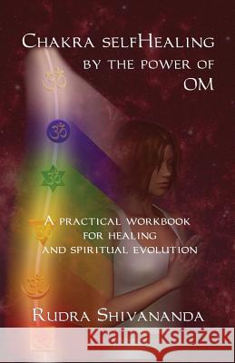 Chakra Selfhealing by the Power of Om Rudra Shivananda 9781931833370 Alight Publications