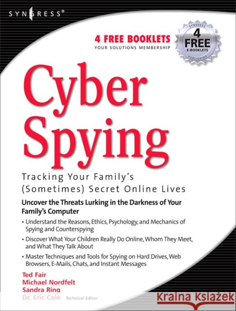 Cyber Spying Tracking Your Family's (Sometimes) Secret Online Lives Eric Cole (Independant network security consultant and speaker, USA), Michael Nordfelt, Sandra Ring (Deputy Directory fo 9781931836418