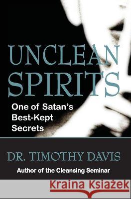 Unclean Spirits: One of Satan\'s Best-Kept Secrets Denise Davis Timothy C. Davis 9781931845038 Cleansing the Church Ministries