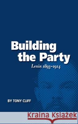 Building the Party: Lenin 1893-1914 (Vol. 1) Tony Cliff 9781931859011